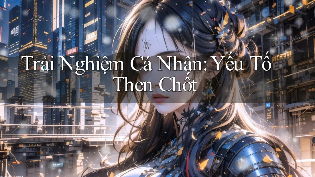 Trải Nghiệm Cá Nhân: Yếu Tố Then Chốt
