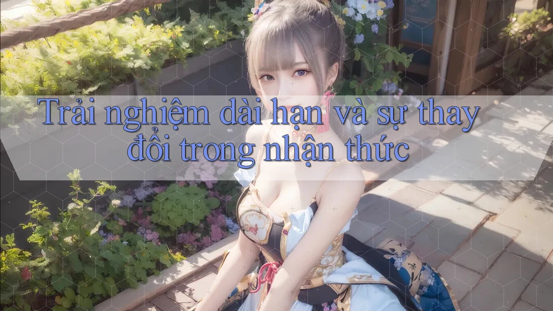 Trải nghiệm dài hạn và sự thay đổi trong nhận thức