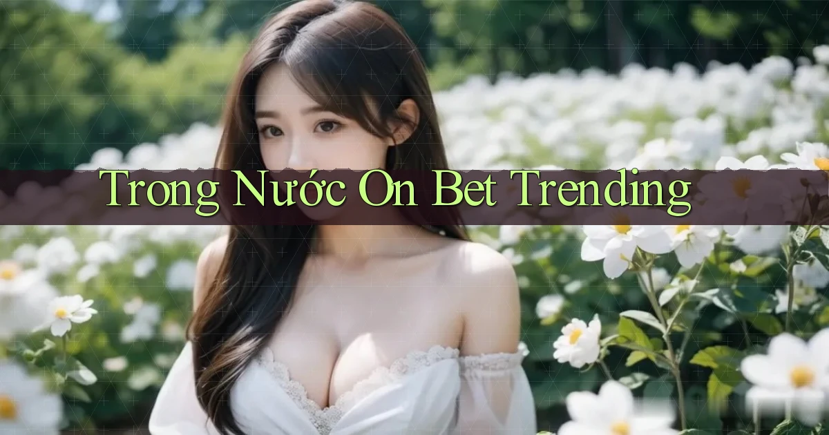 trong nước on bet trending