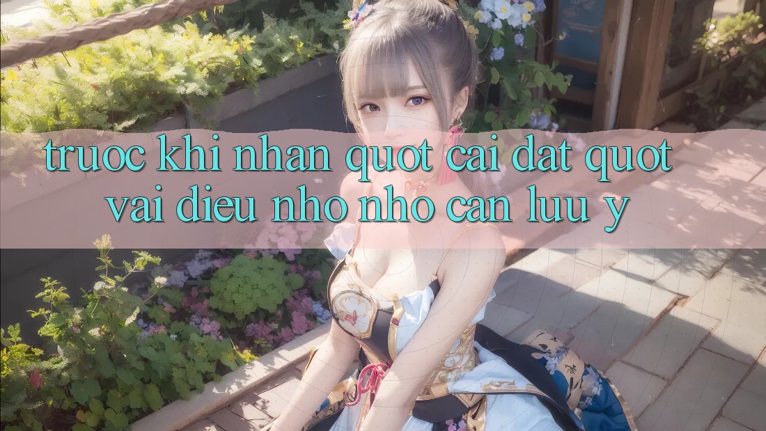 Trước Khi Nhấn " Cài Đặt" : Vài Điều Nho Nhỏ Cần Lưu Ý