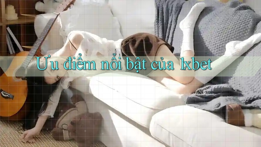 Ưu điểm nổi bật của 1xbet
