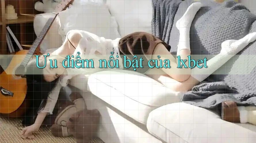 Ưu điểm nổi bật của 1xbet