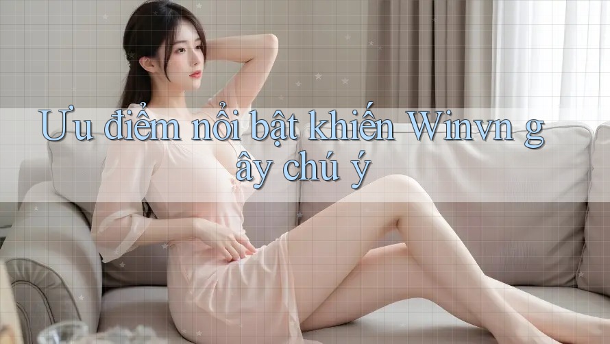 Ưu điểm nổi bật khiến Winvn gây chú ý