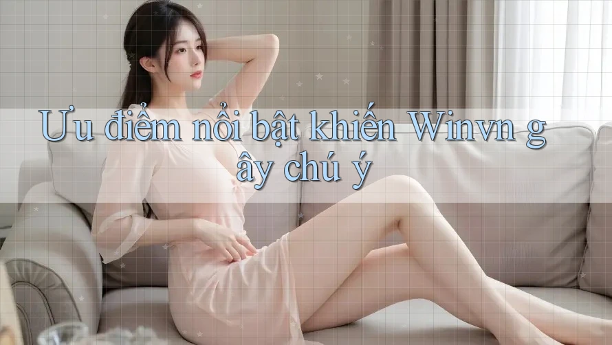 Ưu điểm nổi bật khiến Winvn gây chú ý
