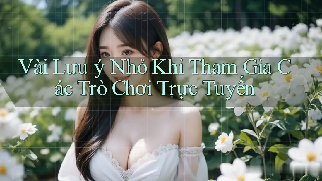 Vài Lưu ý Nhỏ Khi Tham Gia Các Trò Chơi Trực Tuyến