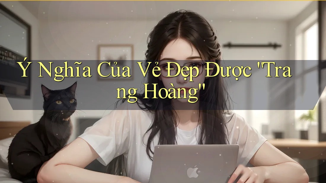 Ý Nghĩa Của Vẻ Đẹp Được “Trang Hoàng”