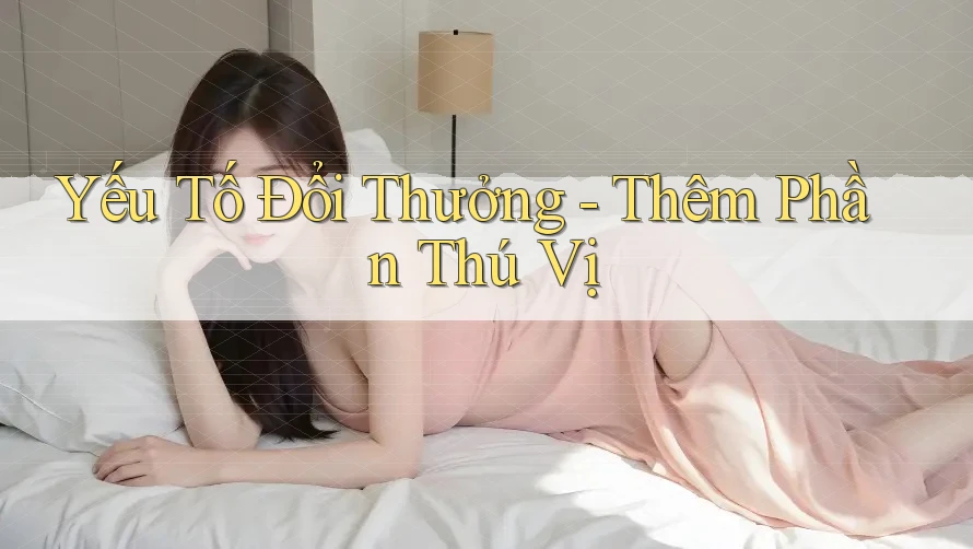 Yếu Tố Đổi Thưởng - Thêm Phần Thú Vị